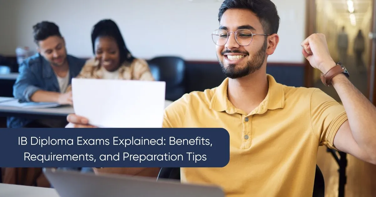 IB Diploma Exams Explained: Benefits, Requirements, and Preparation Tips