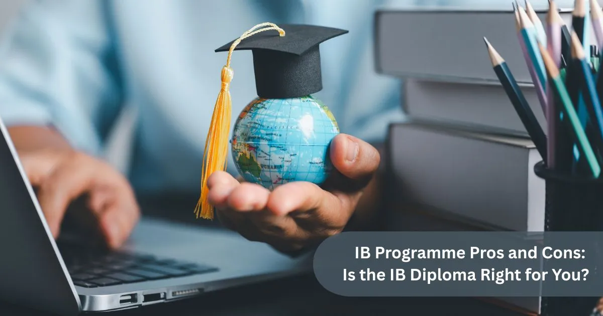 IB Programme Pros and Cons: Is the IB Diploma Right for You?