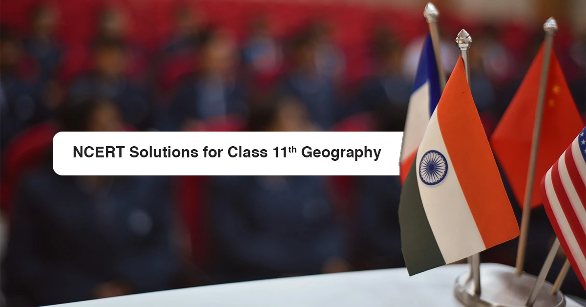 NCERT Solutions For Class 11 Geography: Chapter-wise Guide
