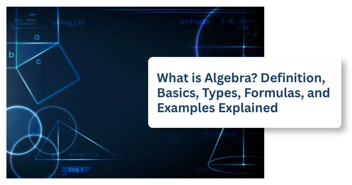What is Algebra? Definition, Basics, Types, Formulas, and Examples Explained