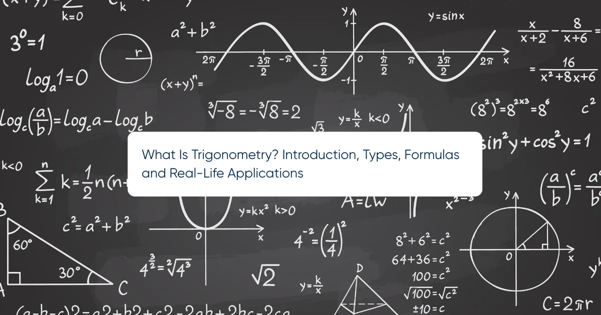 What Is Trigonometry? Introduction, Types, Formulas, and Real-Life Applications